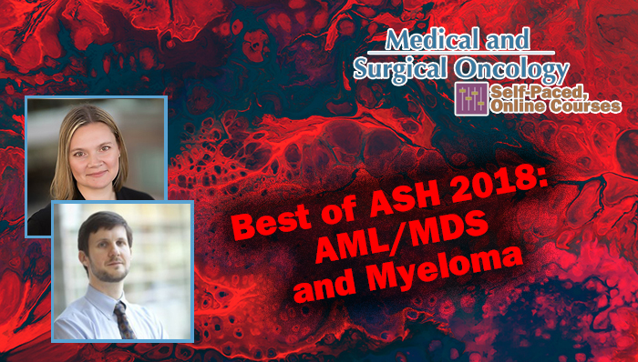 Best of ASH 2018: Myeloma and Leukemia/MDS